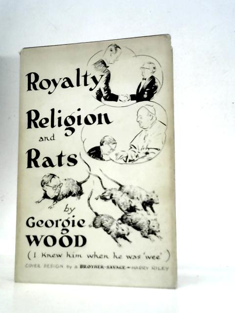 Royalty, Religion and Rats. an Autobiographical Scrap Book Miscellany By Georgie Wood