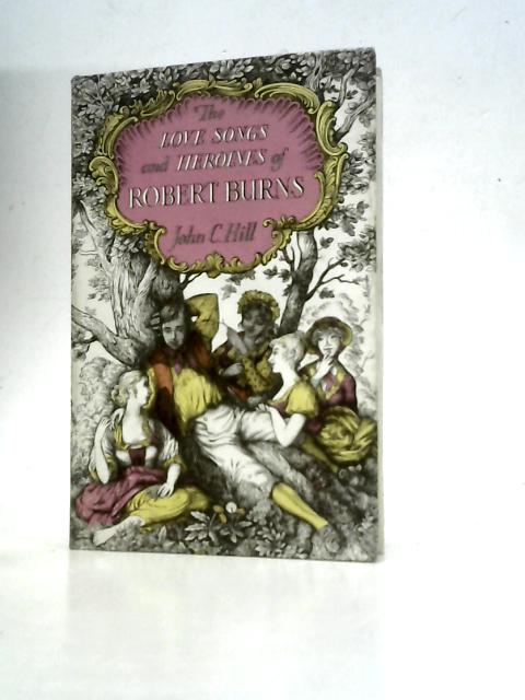 The Love Songs and Heroines of Robert Burns By Robert Burns J.C.Hill