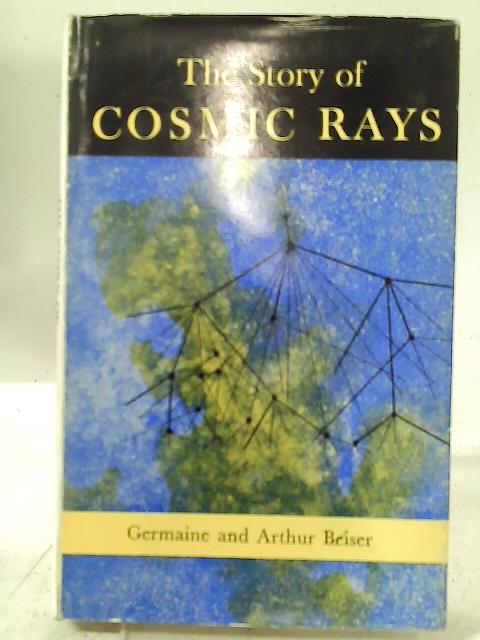 The Story of Cosmic Rays By Germaine and Arthur Beiser