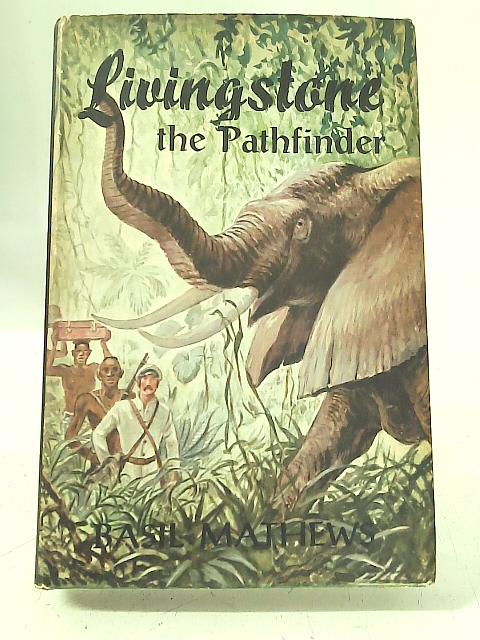 Livingstone The Pathfinder By Basil Mathews