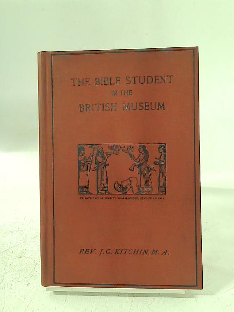 The Bible Student In The British Museum: A Discriptive Guide To The Principal Antiquities Which Illustrate And Confirm The Sacred History von J. G Kitchin