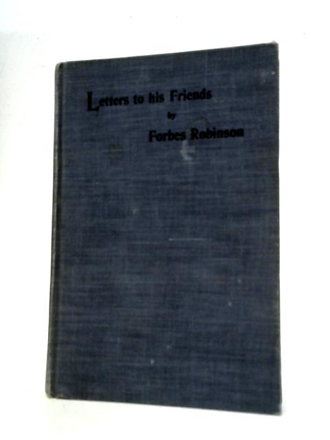 Letters to His Friends By Forbes Robinson