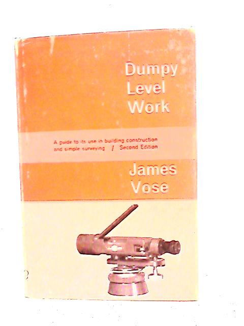 Dumpy Level Work: A Guide to Its Use in Building Construction and Simple Surveying von James Vose