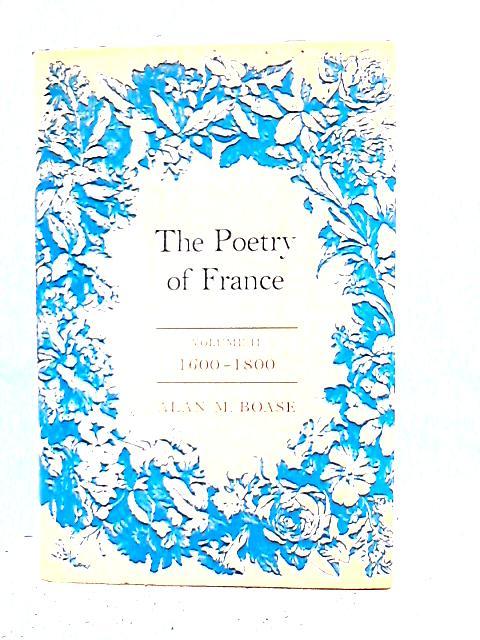 The Poetry of France;: Volume II 1600-1800 By Alan Martin Boase
