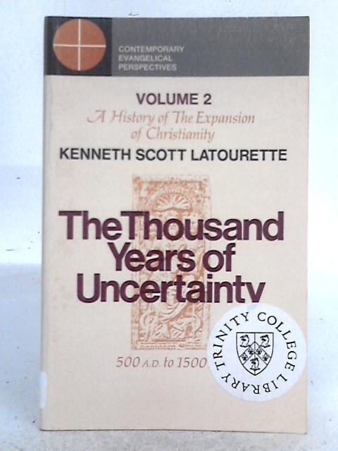 The Thousand Years of Uncertainty AD 500-AD 1500 By Kenneth Scott Latourette