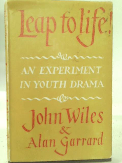 Leap to Life: Experiment in School and Youth Drama By John Wiles