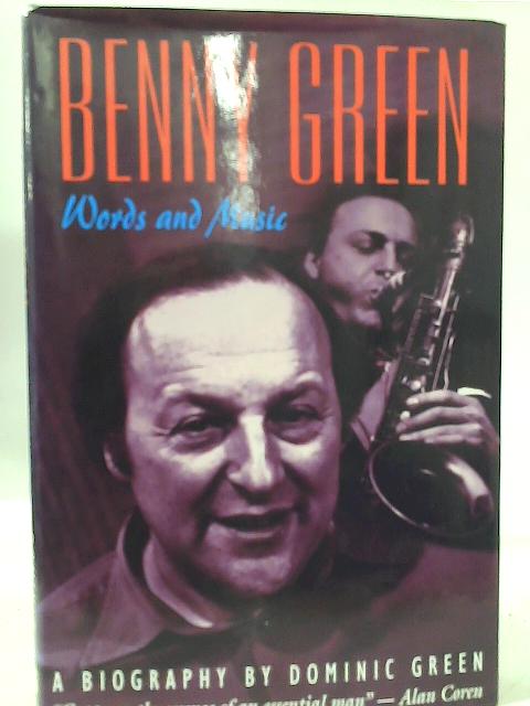 Benny Green Words and Music: A Biography By Dominic Green