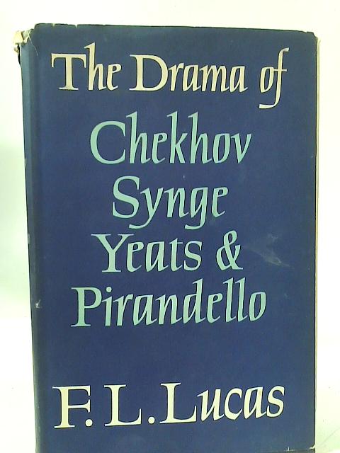 The Drama of Chekhov Synge Yeats and Pirandello. By F.L. Lucas