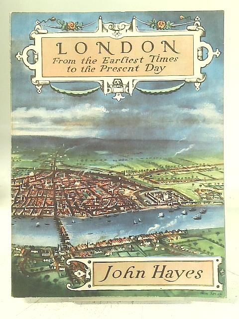 London From The Earliest Times To The Present Day By John Hayes