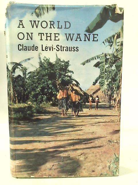 A World On The Wane. By Claude Levi Strauss
