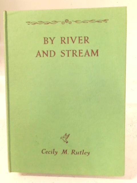 By River and Stream By Cecily M. Rutley