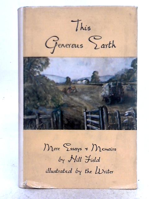 This Generous Earth; Essays and Memoirs By Hill Field