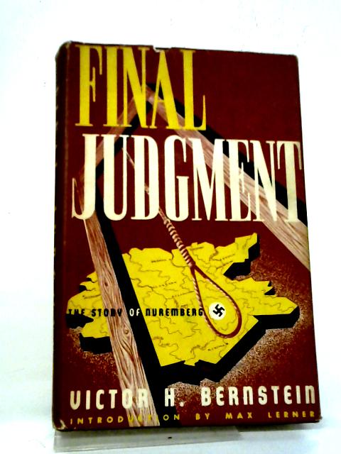 Final Judgment; The Story of Nuremberg, by Victor H. Bernstein, with an Introduction by Max Lerner By Victor Heine Bernstein