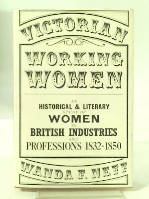 Victorian Working Women: An Historical and Literary Study of Women in British Industries and Professions, 1832-1850 par Wanda Fraiken Neff