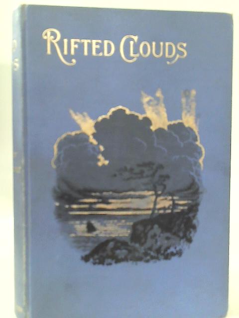 Rifted Clouds: Or, The Life Story of Bella Cooke : A Record of Loving Kindness and Tender Mercies By Bella Cooke