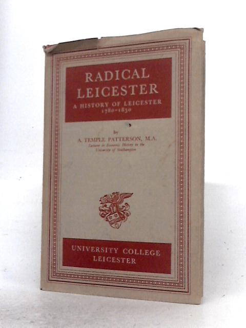 Radical Leicester: A History of Leicester, 1780-1850 By A. Temple Patterson