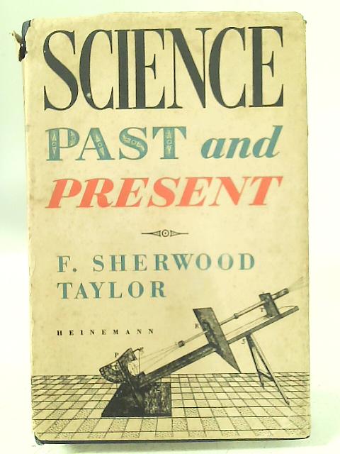 Science, Past and Present By F. Sherwood Taylor