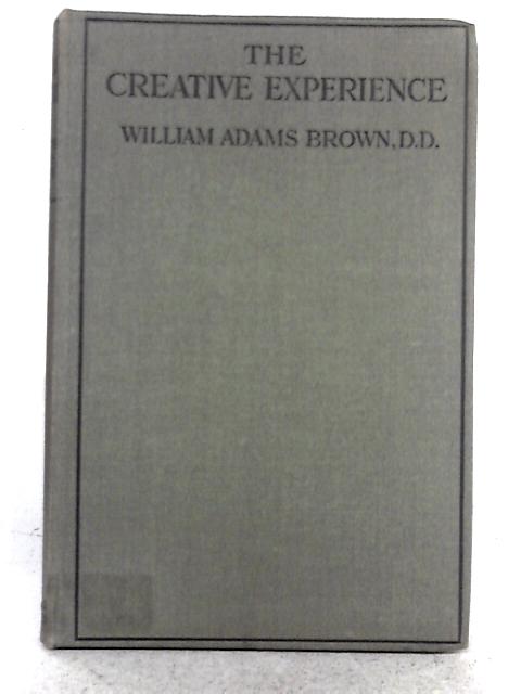 The Creative Experience: an Intimation of Immortality (the Drew Lecture for 1922) By William Adams Brown