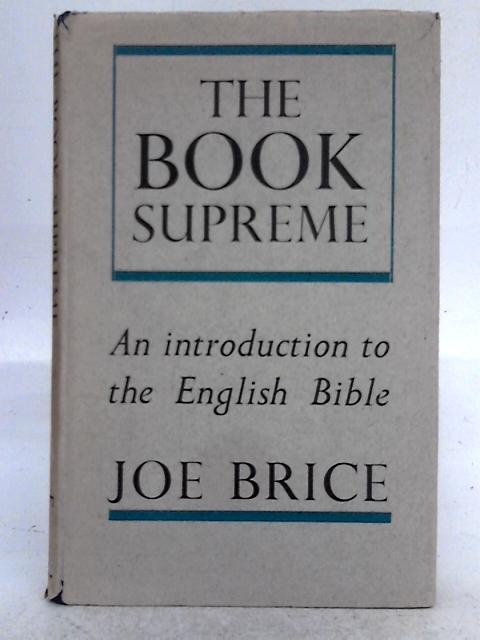 The Book Supreme: an Introduction to the English Bible By Joe Brice