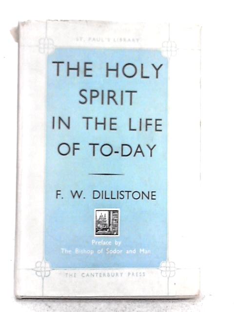 The Holy Spirit in the Life of To-Day von F.W. Dillistone