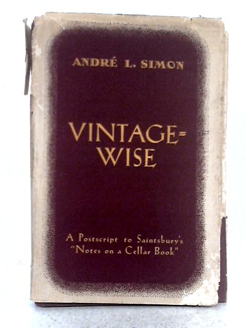 Vintagewise; a Postscript to Sainsbury's Notes on a Cellar Book By Andre L. Simon