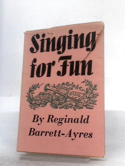 Singing for Fun: A Book for the Amateur Choral Singer By R.Barrett-Ayres