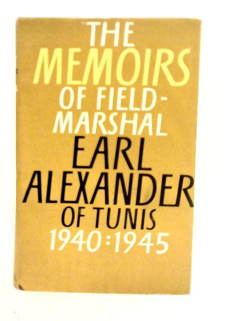 The Memoirs of Field Marshal Earl Alexander of Tunis 1940:1945 (The Alexander Memoirs) By John North