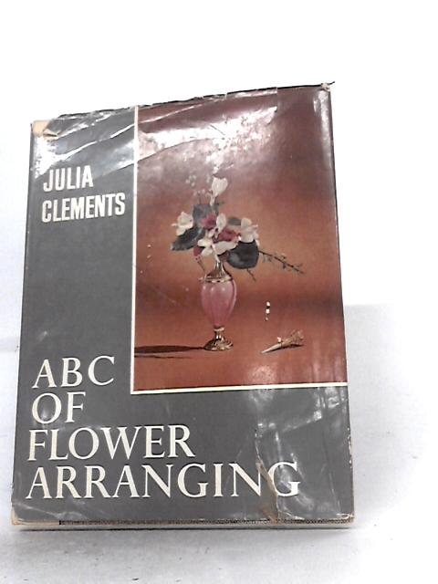 Abc Of Flower Arranging By Julia Clements