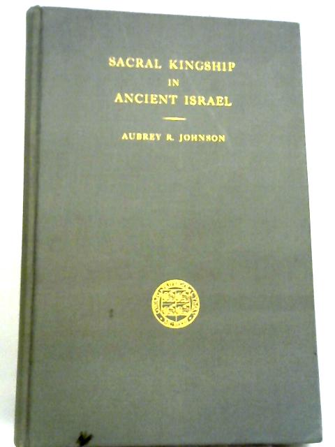 Sacral Kingship In Ancient Israel By Aubrey R. Johnson