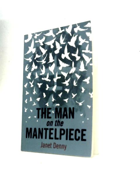 The Man on the Mantelpiece By Janet Denny