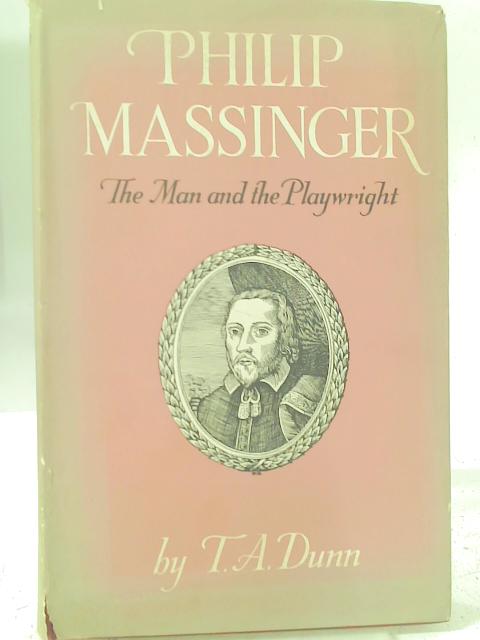 Philip Massinger: The Man and the Playwright By T. A. Dunn