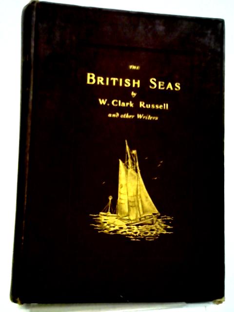 The British Seas: Picturesque Notes By W Clark Russell and Other Writers