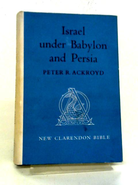 Israel Under Babylon And Persia (New Clarendon Bible S.) By Peter A. Ackroyd