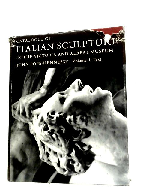 Catalogue of Italian Sculpture in the Victoria and Albert Museum. Volumes II By John Pope Hennessy