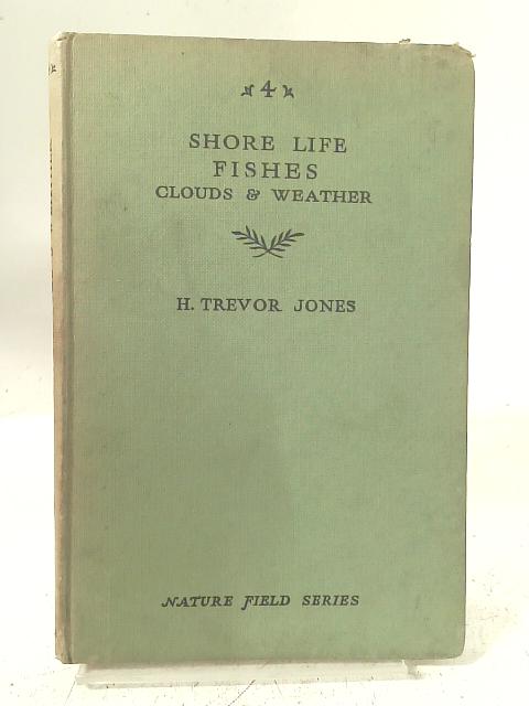 Shore Life, Fish, Clouds And Weather: Describing 136 Species, 129 Of Which Are Illustrated In Full Colour, With Additional Colour And Line Drawings By H. Trevor Jones
