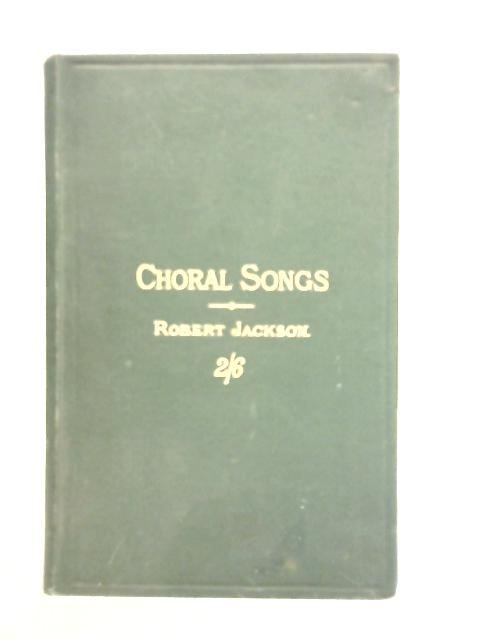Choral Songs for School and Home By Robert Jackson