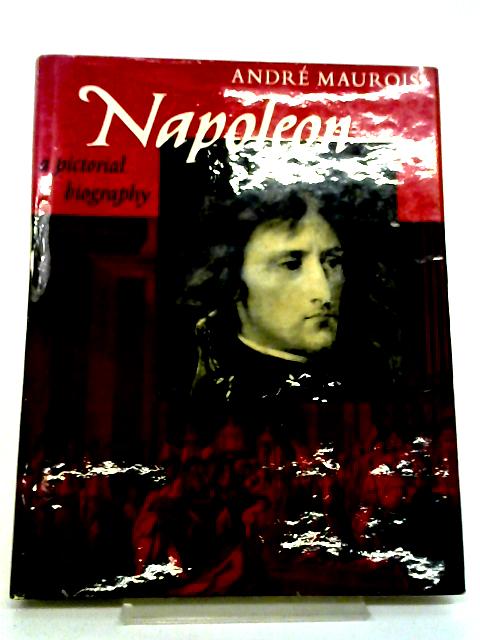 Napoleon, A Pictorial Biography By Andre Maurois