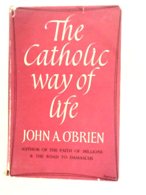 The Catholic Way of Life By John A. O'Brien