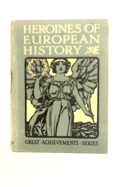 Heroines of European History By A.R.Hope Moncrieff