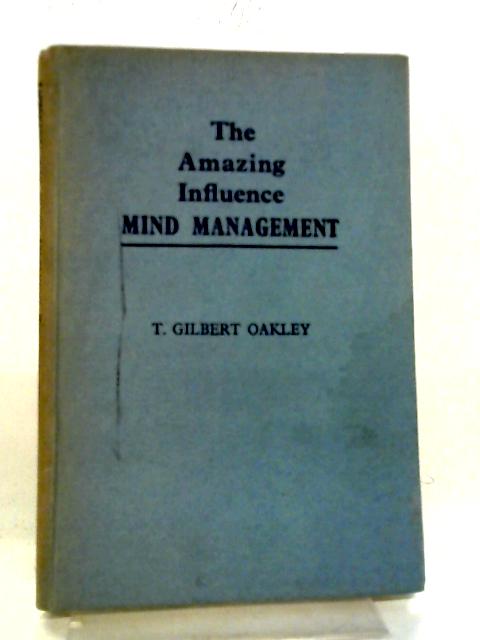 The Amazing Influence, Mind Management By T. Gilbert Oakley
