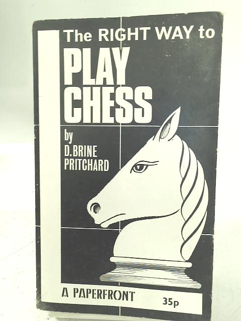 The Right Way to Play Chess von D. Brine Pritchard