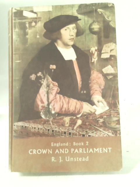 England: A History in Four Books: Book Two: Crown and Parliament 1485-1688 By R. J. Unstead
