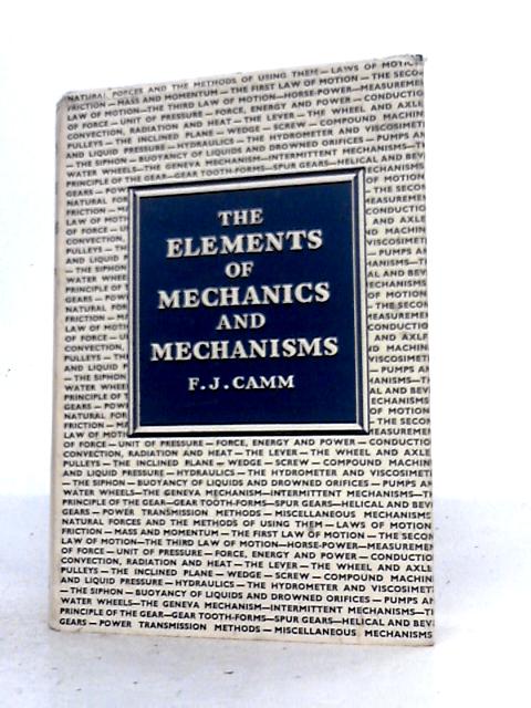 The Elements of Mechanics and Mechanisms von F. J. Camm