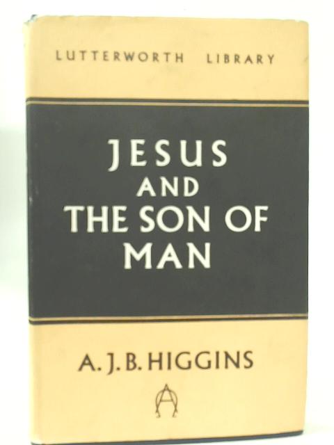 Jesus And The Son Of Man By A. J. B. Higgins