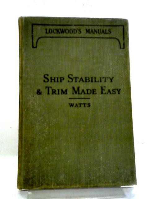 Lockwood's Manuals. Ship Stability & Trim Made Easy Including The Construction And Use Of Tipping Scale And Slip Table, Etc By Oswald Watts