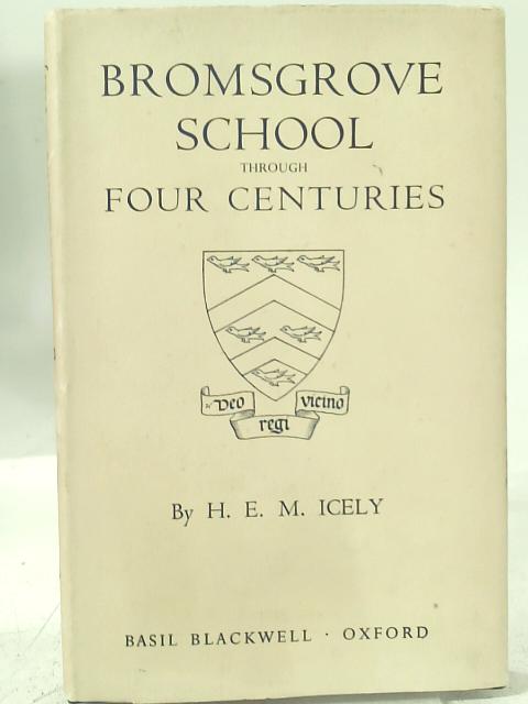 Bromsgrove School Through Four Centuries By H. E. M. Icely