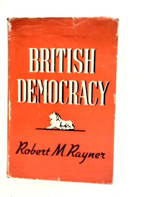 British Democracy: An Introduction To Citizenship By Robert M. Rayner