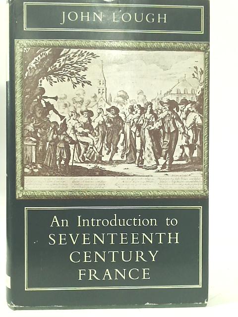An Introduction to Seventeenth Century France By John Lough