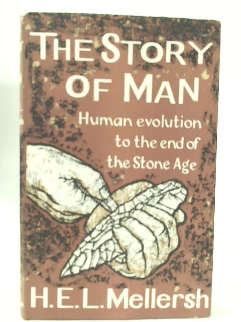 The Story Of Man. Human Evolution to the End of the Stone Age. By H. E. L. Mellersh