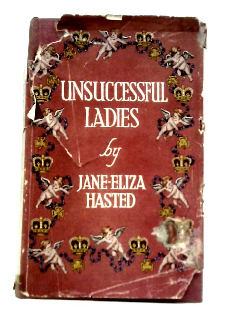 Unsuccessful Ladies: An Intimate Account of the Aunts (Official and Unofficial) of the Late Queen Victoria von Jane-Eliza Hasted
